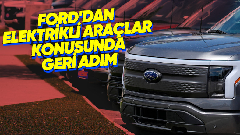 Ford, Elektrikli Araç Planlarında Büyük Değişikliklere Gitti: Bir Araç İptal Edildi, Elektrikli Pickup Ertelendi!