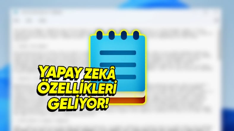 Yıllarca Yüzüne Bakılmayan Not Defteri Yapay Zekâ Güncellemesi Alıyor (Microsoft Her Yeri Yapay Zekâyla Dolduracak Gibi…)